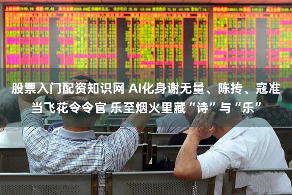 股票入门配资知识网 AI化身谢无量、陈抟、寇准当飞花令令官 乐至烟火里藏“诗”与“乐”
